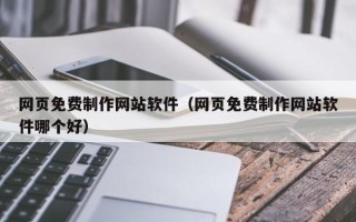 绥化网页免费制作网站软件（网页免费制作网站软件哪个好）