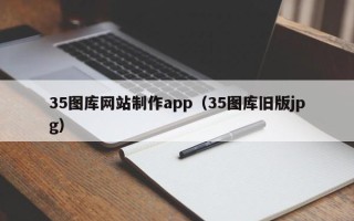 绥化35图库网站制作app（35图库旧版jpg）