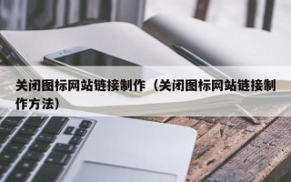 绥化关闭图标网站链接制作（关闭图标网站链接制作方法）