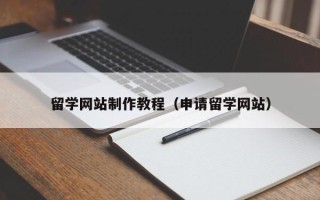 绥化留学网站制作教程（申请留学网站）