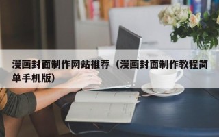 绥化漫画封面制作网站推荐（漫画封面制作教程简单手机版）
